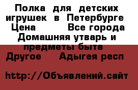 Полка  для  детских игрушек  в  Петербурге › Цена ­ 500 - Все города Домашняя утварь и предметы быта » Другое   . Адыгея респ.